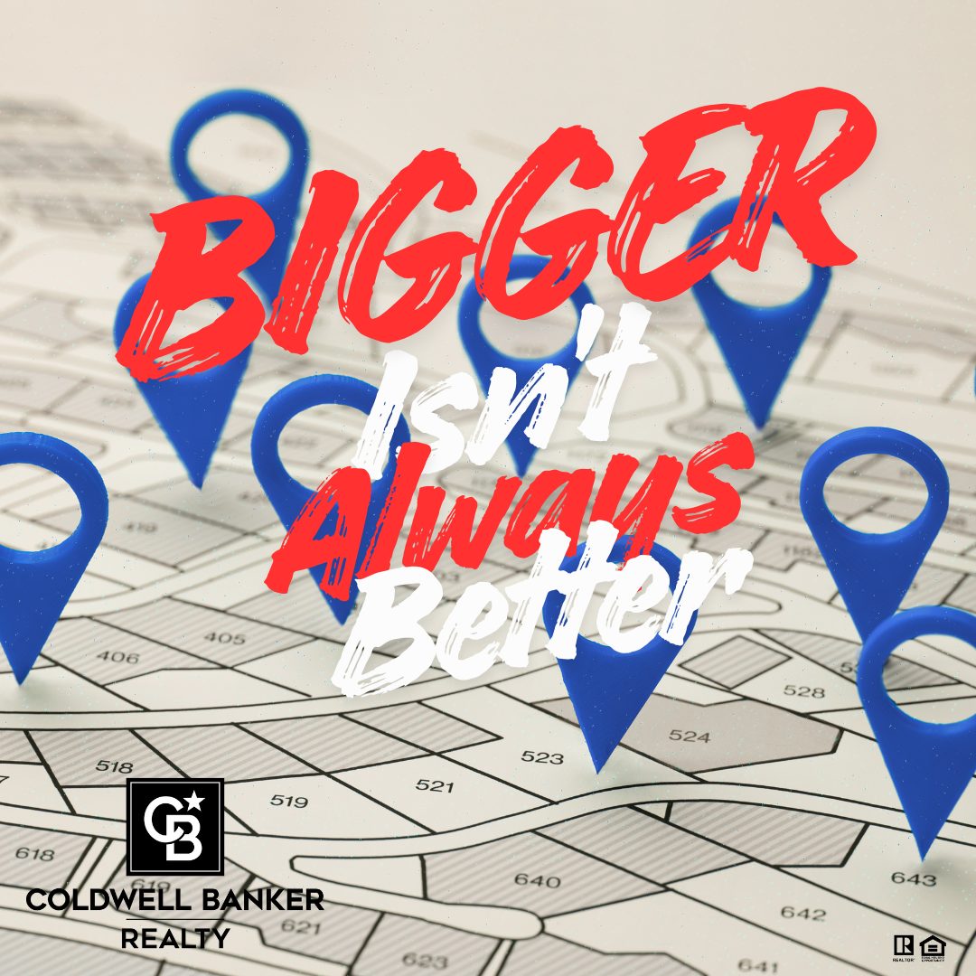 Graphic with bold text “BIGGER isn’t always Better” over a parcel map filled with blue location pins; Coldwell Banker Realty, REALTOR® and Fair Housing icons in the corner.